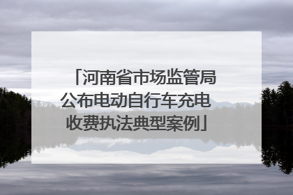 河南省市场监管局公布电动自行车充电收费执法典型案例