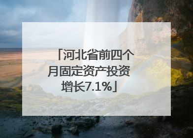 河北省前四个月固定资产投资增长7.1%