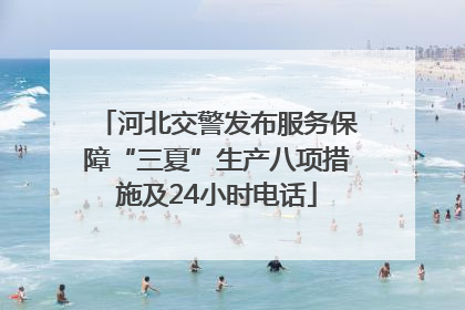 河北交警发布服务保障“三夏”生产八项措施及24小时电话