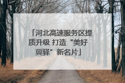河北高速服务区提质升级 打造“美好冀驿”新名片