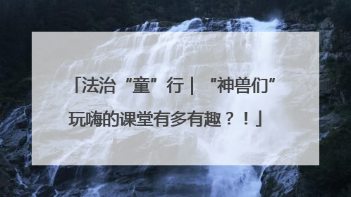 法治“童”行｜“神兽们”玩嗨的课堂有多有趣？！