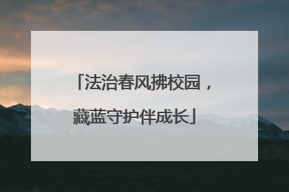 法治春风拂校园，藏蓝守护伴成长