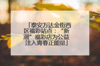 泰安万达金街西区福彩站点：“新潮”福彩店为公益注入青春正能量