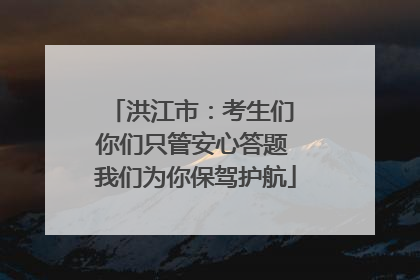 洪江市：考生们 你们只管安心答题 我们为你保驾护航