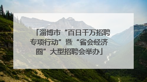 淄博市“百日千万招聘专项行动”暨“省会经济圈”大型招聘会举办