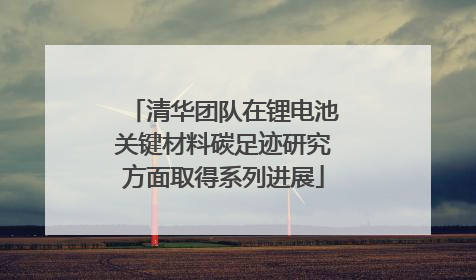 清华团队在锂电池关键材料碳足迹研究方面取得系列进展