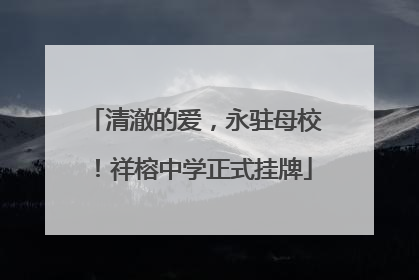 清澈的爱，永驻母校！祥榕中学正式挂牌