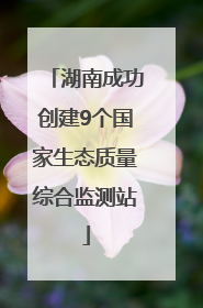 湖南成功创建9个国家生态质量综合监测站