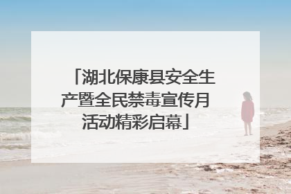 湖北保康县安全生产暨全民禁毒宣传月活动精彩启幕