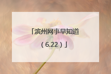 滨州网事早知道（6.22）