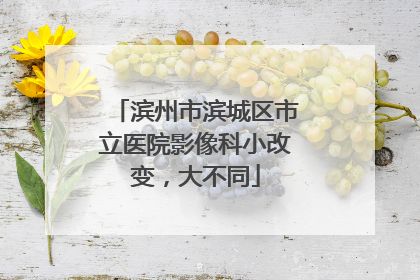 滨州市滨城区市立医院影像科小改变，大不同