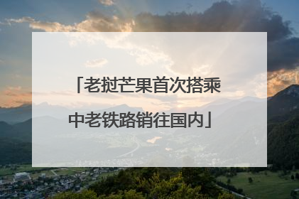 老挝芒果首次搭乘中老铁路销往国内