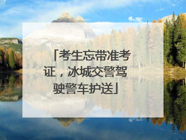 考生忘带准考证，冰城交警驾驶警车护送