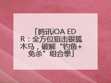 腾讯iOA EDR：全方位狙击银狐木马，破解“钓鱼+免杀”组合拳