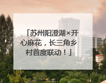 苏州阳澄湖×开心麻花，长三角乡村首度联动！