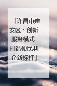 许昌市建安区：创新服务模式 打造便民利企新标杆