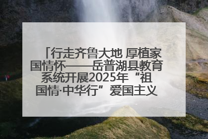 行走齐鲁大地 厚植家国情怀——岳普湖县教育系统开展2025年“祖国情·中华行”爱国主义参观研学活动