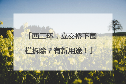 西三环，立交桥下围栏拆除？有新用途！