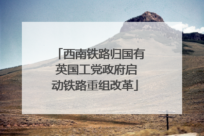 西南铁路归国有 英国工党政府启动铁路重组改革