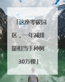 这座零碳园区，一年减排量相当于种树30万棵