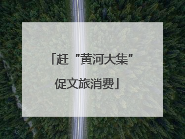 赶“黄河大集” 促文旅消费