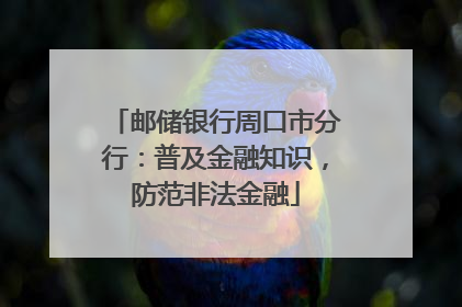 邮储银行周口市分行：普及金融知识，防范非法金融