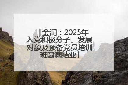 金洞：2025年入党积极分子、发展对象及预备党员培训班圆满结业