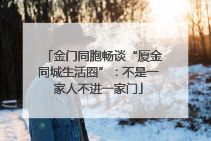 金门同胞畅谈“厦金同城生活圈”：不是一家人不进一家门