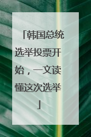 韩国总统选举投票开始，一文读懂这次选举