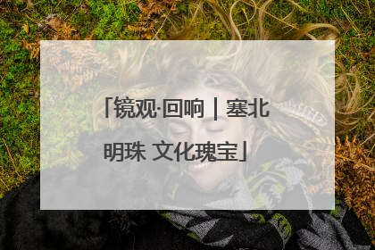 镜观·回响｜塞北明珠 文化瑰宝