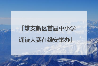 雄安新区首届中小学诵读大赛在雄安举办
