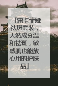 露卡菲娅祛斑套装，天然成分温和祛斑，敏感肌也能放心用的护肤品