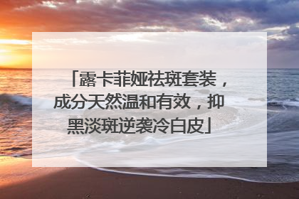 露卡菲娅祛斑套装，成分天然温和有效，抑黑淡斑逆袭冷白皮