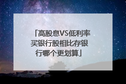 高股息VS低利率 买银行股相比存银行哪个更划算