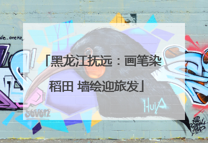 黑龙江抚远：画笔染稻田 墙绘迎旅发