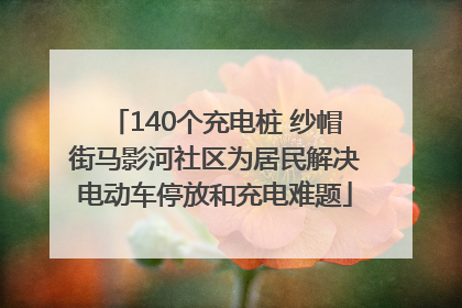 140个充电桩 纱帽街马影河社区为居民解决电动车停放和充电难题