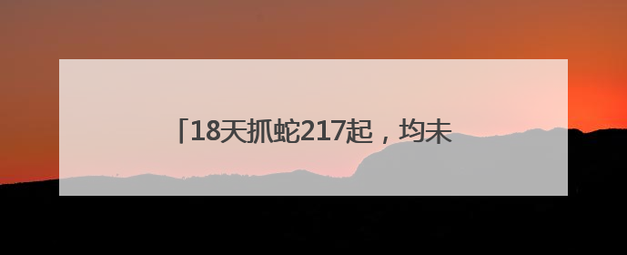 18天抓蛇217起，均未伤人，北京的蛇变多了吗？
