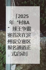 2025年“村BA”球王争霸赛首次在滨州设立赛区报名通道正式启动