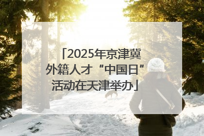 2025年京津冀外籍人才“中国日”活动在天津举办