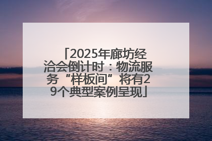 2025年廊坊经洽会倒计时：物流服务“样板间”将有29个典型案例呈现