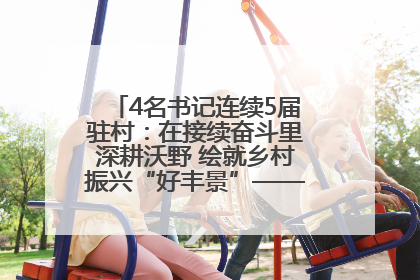 4名书记连续5届驻村：在接续奋斗里深耕沃野 绘就乡村振兴“好丰景”——浦发银行南京分行助力脱贫攻坚、帮促乡村振兴记事（二）