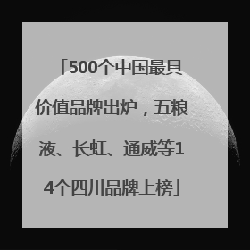 500个中国最具价值品牌出炉，五粮液、长虹、通威等14个四川品牌上榜