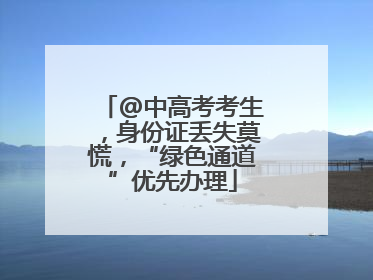 @中高考考生，身份证丢失莫慌，“绿色通道”优先办理