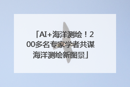 AI+海洋测绘！200多名专家学者共谋海洋测绘新图景