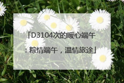 D3104次的暖心端午：粽情端午，温情旅途